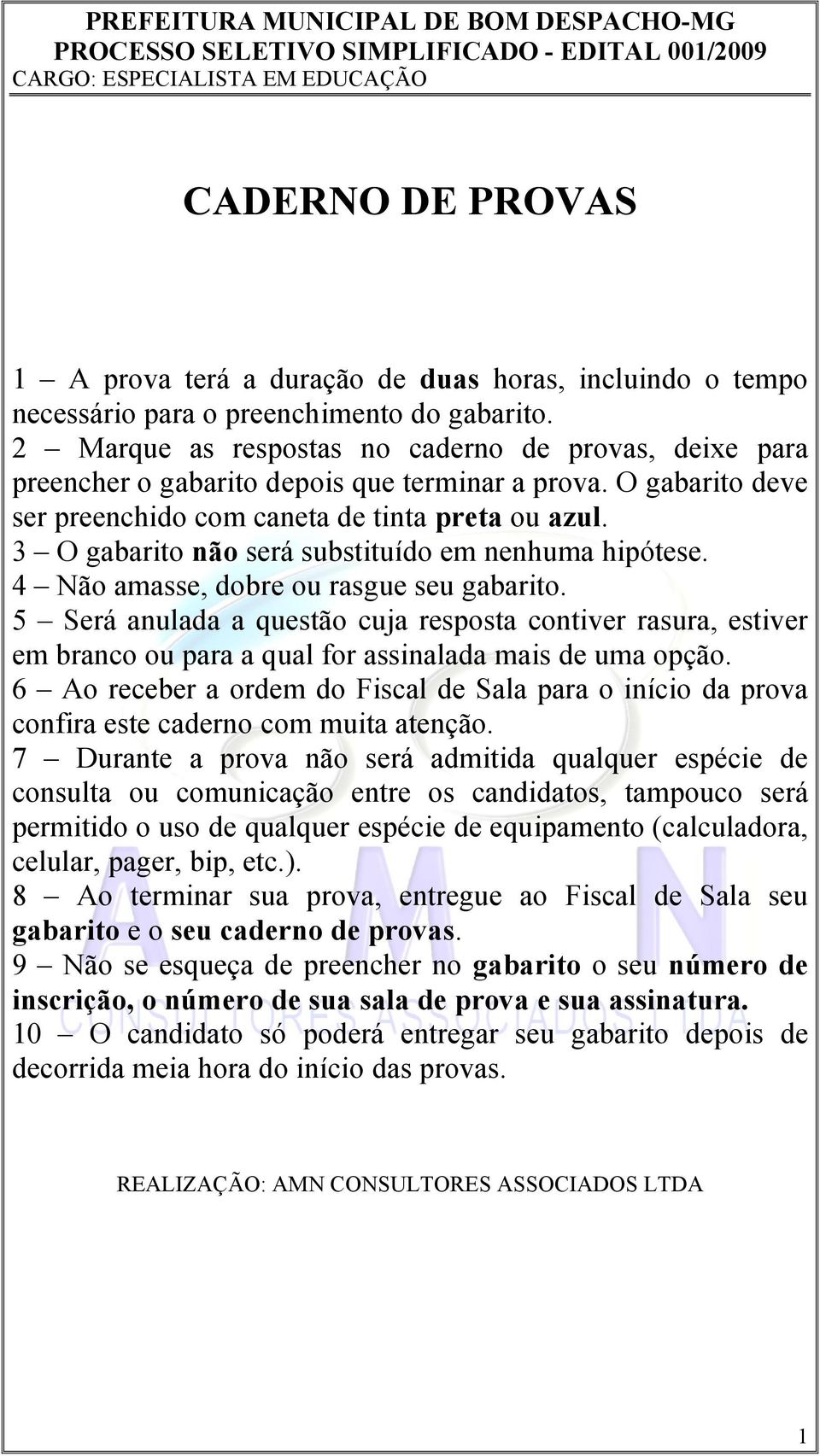 3 O gabarito não será substituído em nenhuma hipótese. 4 Não amasse, dobre ou rasgue seu gabarito.