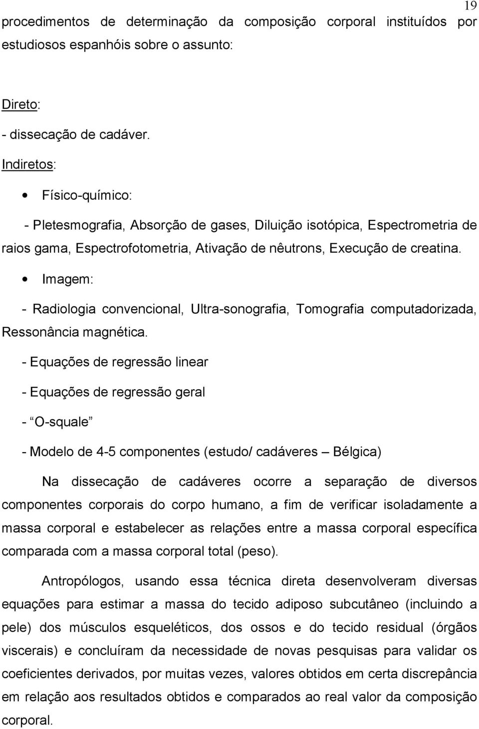 Imagem: - Radiologia convencional, Ultra-sonografia, Tomografia computadorizada, Ressonância magnética.