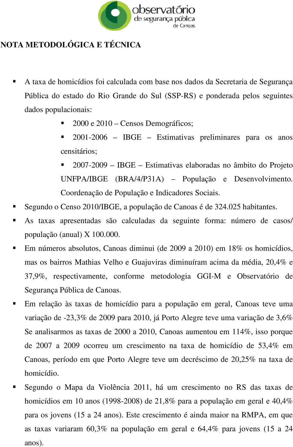 População e Desenvolvimento. Coordenação de População e Indicadores Sociais. Segundo o Censo 2010/IBGE, a população de Canoas é de 324.025 habitantes.