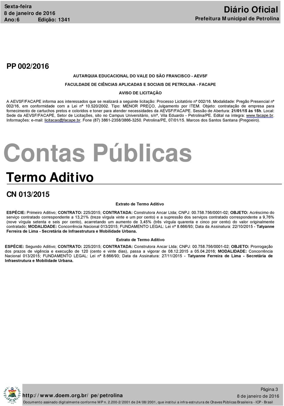 Objeto: contratação de empresa para fornecimento de cartuchos pretos e coloridos e toner para atender necessidades da AEVSF/FACAPE. Sessão de Abertura: 21/01/15 às 15h.