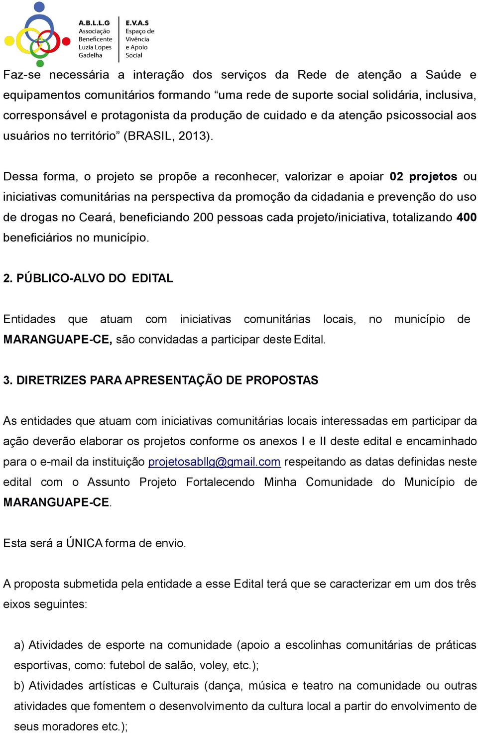 Dessa forma, o projeto se propõe a reconhecer, valorizar e apoiar 02 projetos ou iniciativas comunitárias na perspectiva da promoção da cidadania e prevenção do uso de drogas no Ceará, beneficiando