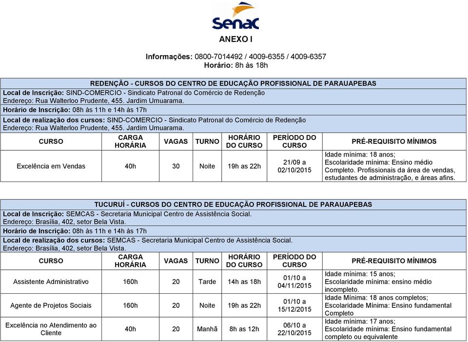 Horário de Inscrição: 08h às 11h e 14h às 17h Local de realização dos cursos: SIND-COMERCIO - Sindicato Patronal do  CARGA HORÁRIA VAGAS TURNO HORÁRIO DO Excelência em Vendas 40h 30 Noite 19h as 22h