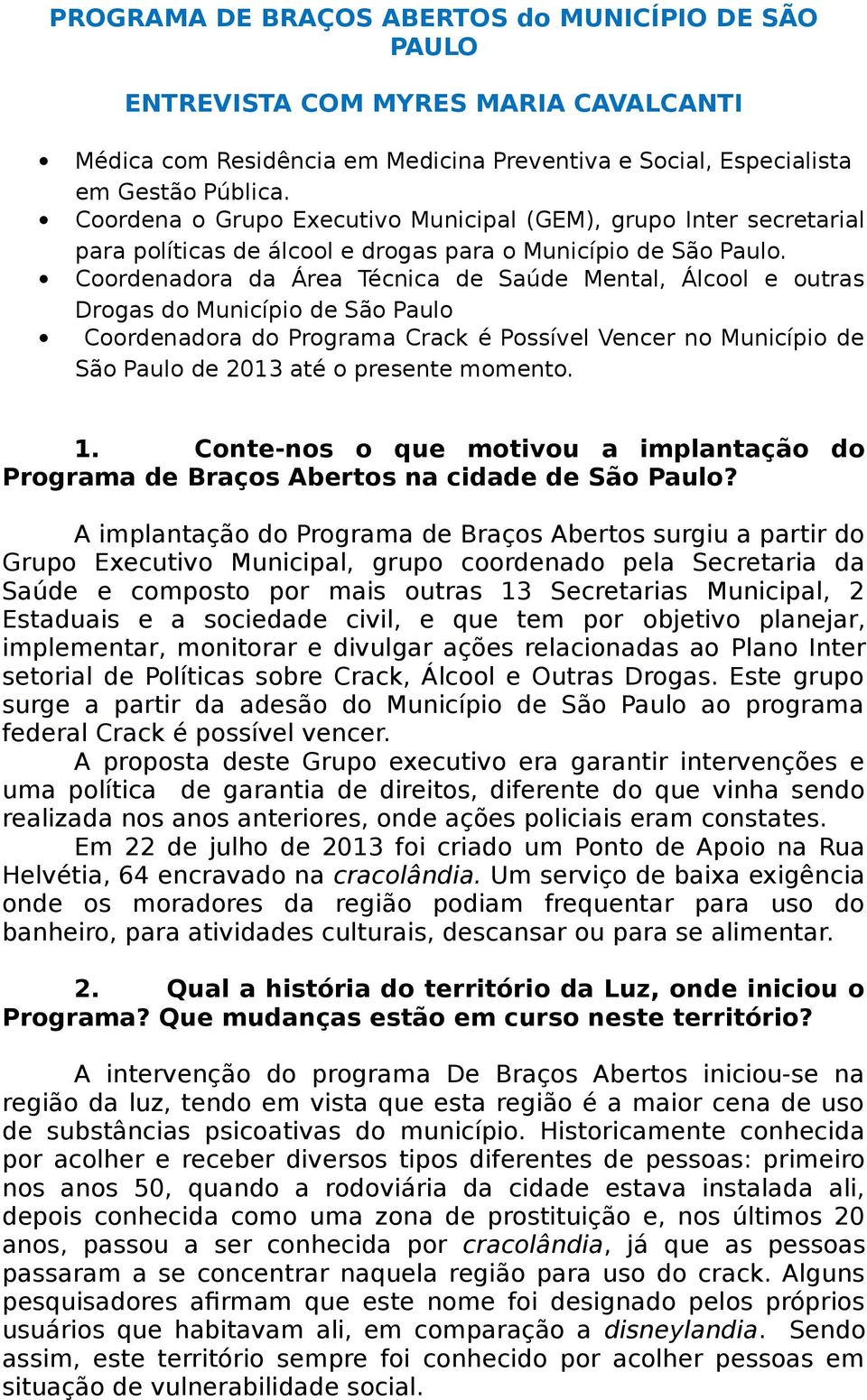 Coordenadora da Área Técnica de Saúde Mental, Álcool e outras Drogas do Município de São Paulo Coordenadora do Programa Crack é Possível Vencer no Município de São Paulo de 2013 até o presente