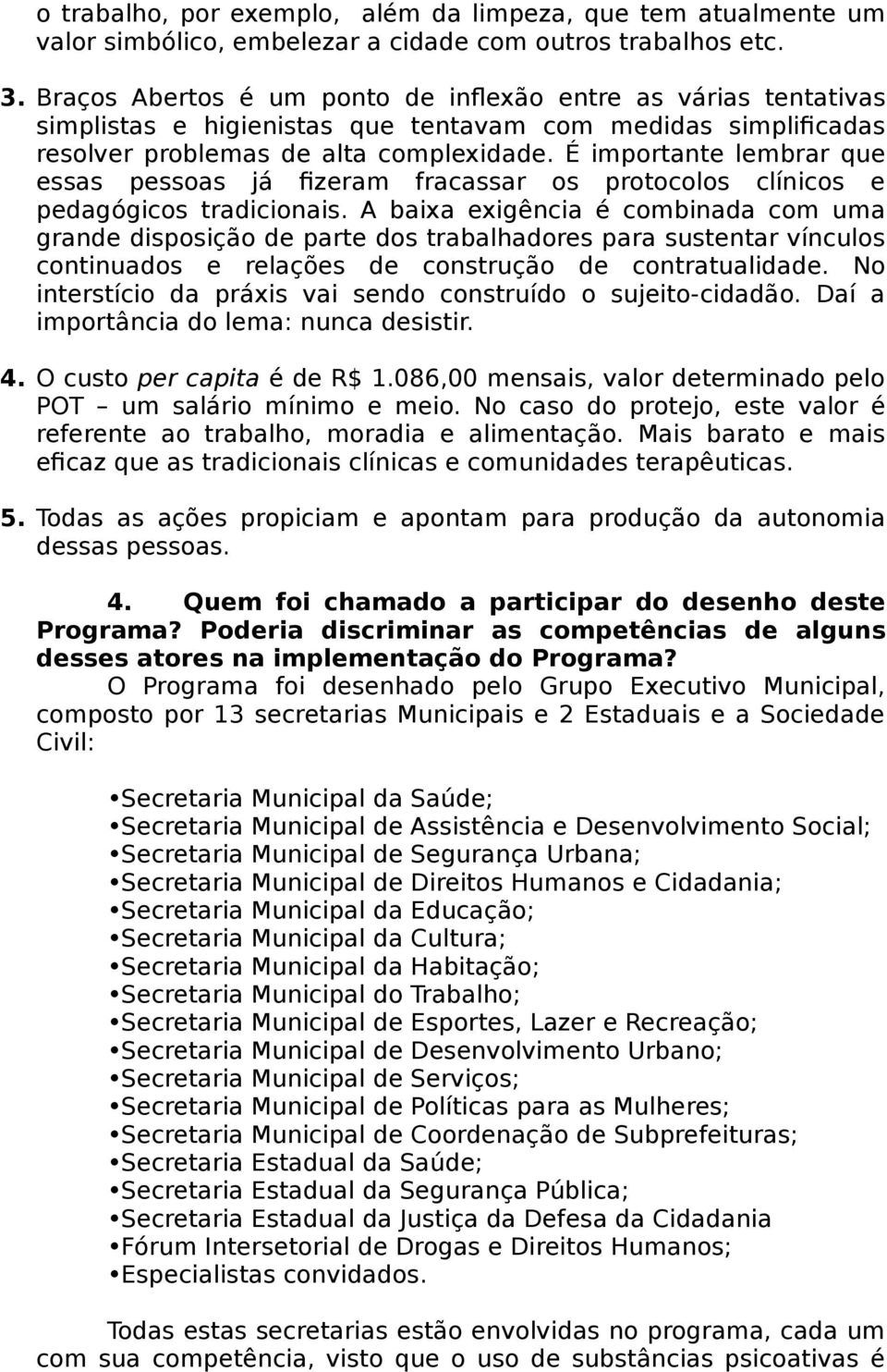 É importante lembrar que essas pessoas já fizeram fracassar os protocolos clínicos e pedagógicos tradicionais.