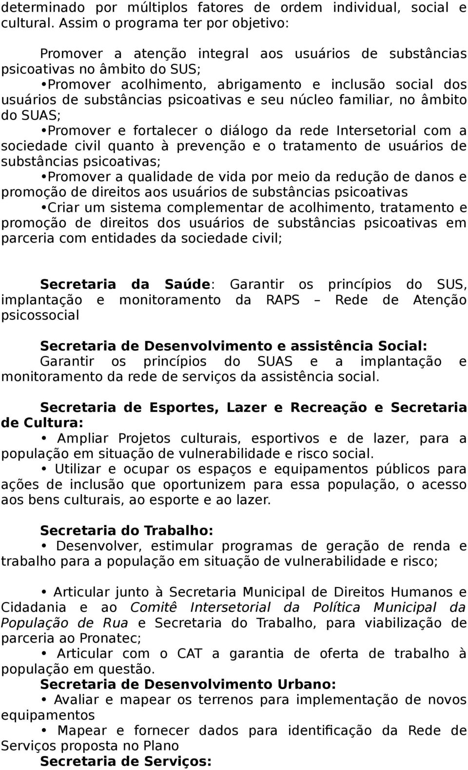 substâncias psicoativas e seu núcleo familiar, no âmbito do SUAS; Promover e fortalecer o diálogo da rede Intersetorial com a sociedade civil quanto à prevenção e o tratamento de usuários de