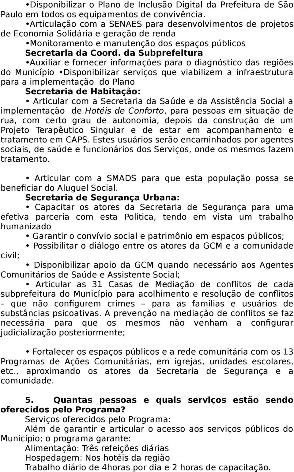 da Subprefeitura Auxiliar e fornecer informações para o diagnóstico das regiões do Município Disponibilizar serviços que viabilizem a infraestrutura para a implementação do Plano Secretaria de