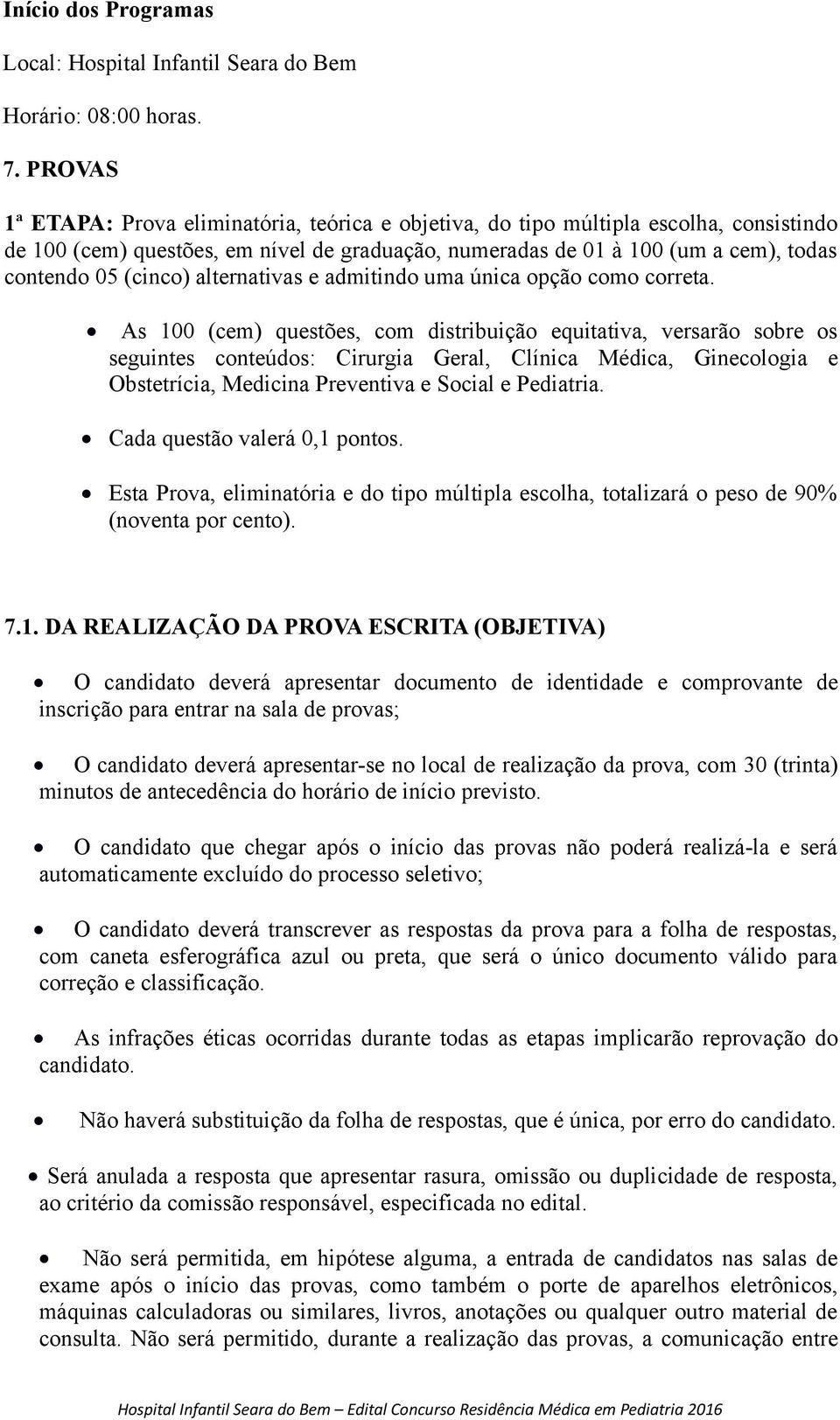 (cinco) alternativas e admitindo uma única opção como correta.