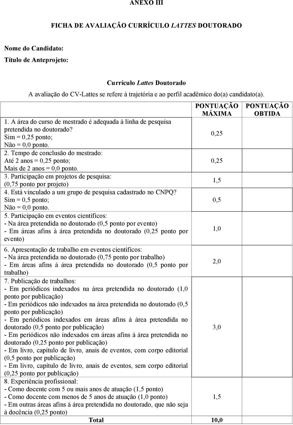 Tempo de conclusão do mestrado: Até 2 anos = 0,25 ponto; Mais de 2 anos = 0,0 ponto. 3. Participação em projetos de pesquisa: (0,75 ponto por projeto) 4.