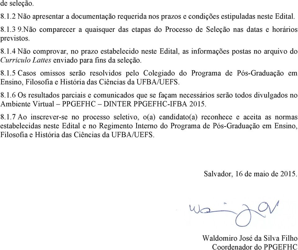 4 Não comprovar, no prazo estabelecido neste Edital, as informações postas no arquivo do Currículo Lattes enviado para fins da seleção. 8.1.