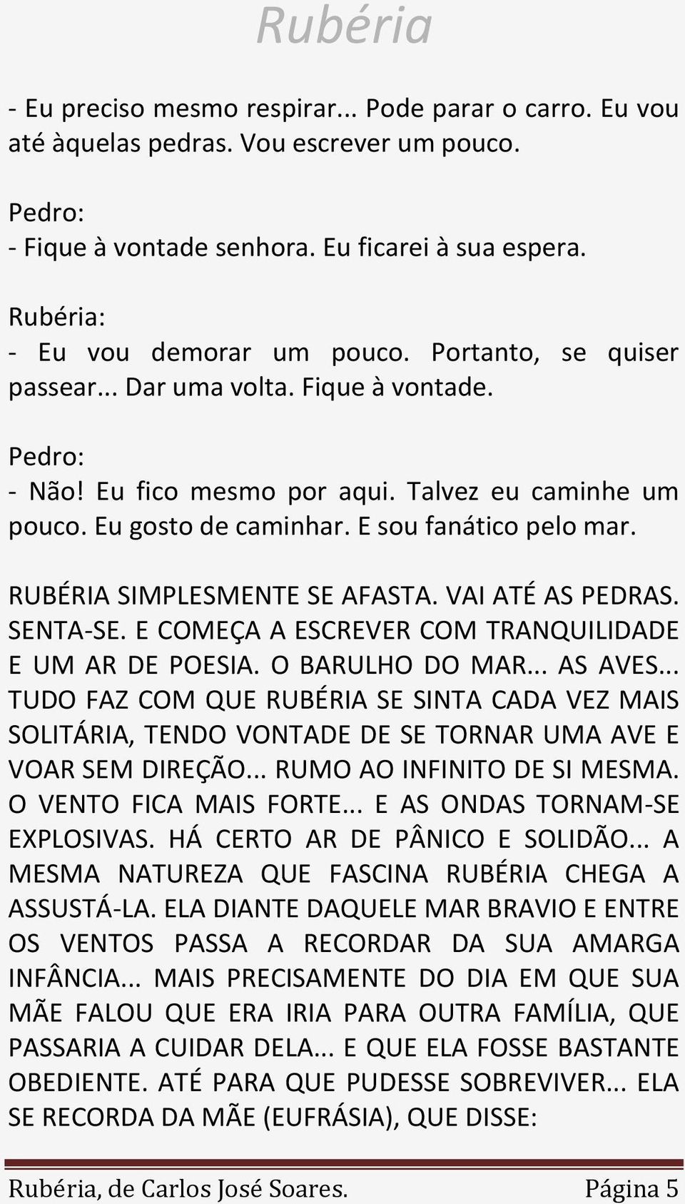 VAI ATÉ AS PEDRAS. SENTA-SE. E COMEÇA A ESCREVER COM TRANQUILIDADE E UM AR DE POESIA. O BARULHO DO MAR... AS AVES.