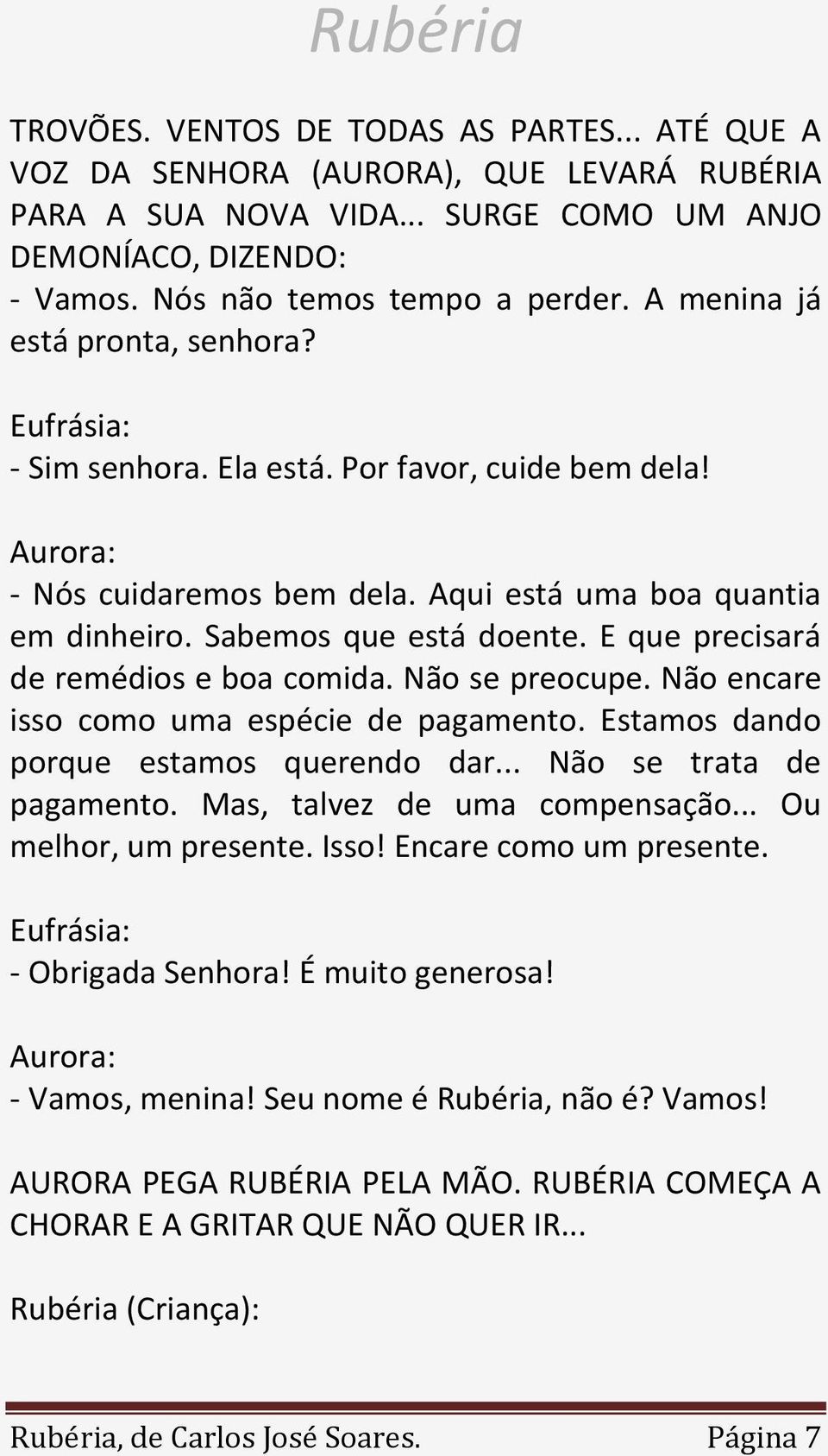 E que precisará de remédios e boa comida. Não se preocupe. Não encare isso como uma espécie de pagamento. Estamos dando porque estamos querendo dar... Não se trata de pagamento.