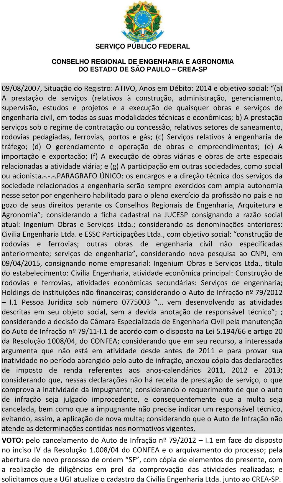 saneamento, rodovias pedagiadas, ferrovias, portos e gás; (c) Serviços relativos à engenharia de tráfego; (d) O gerenciamento e operação de obras e empreendimentos; (e) A importação e exportação; (f)