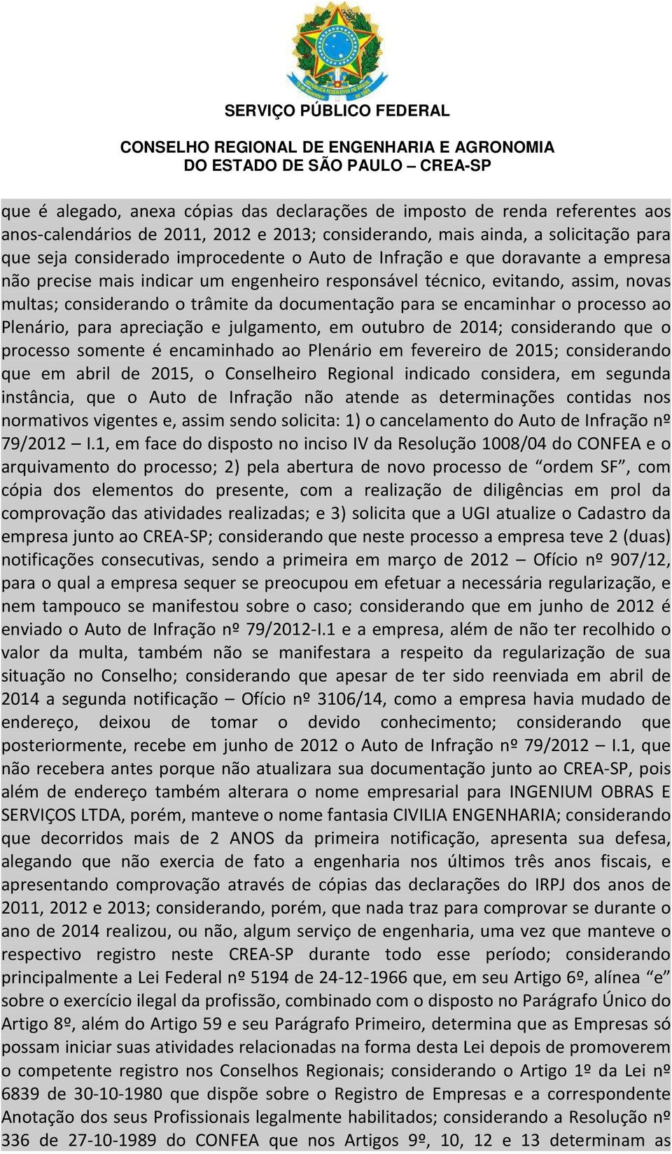 processo ao Plenário, para apreciação e julgamento, em outubro de 2014; considerando que o processo somente é encaminhado ao Plenário em fevereiro de 2015; considerando que em abril de 2015, o