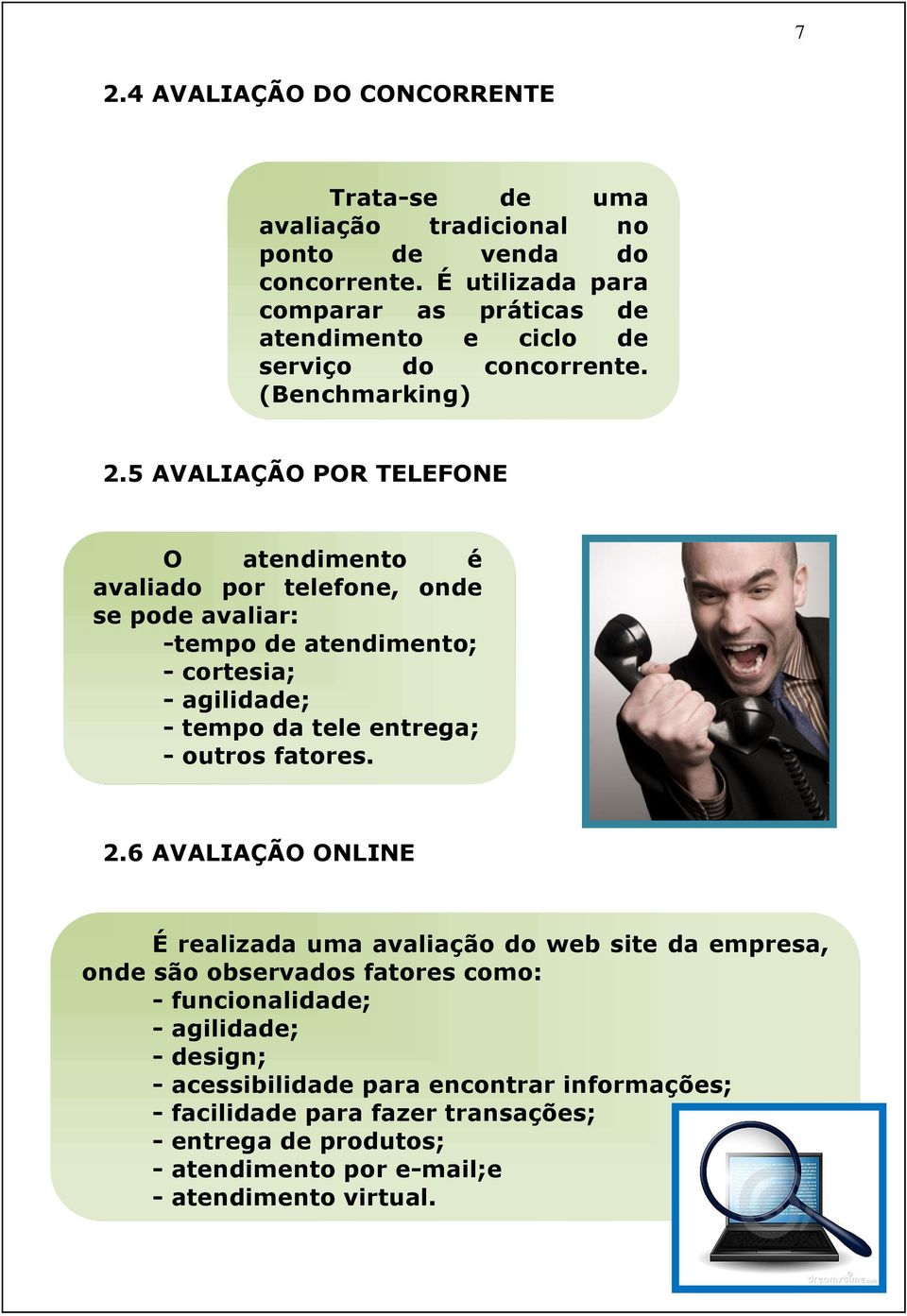 5 AVALIAÇÃO POR TELEFONE O atendimento é avaliado por telefone, onde se pode avaliar: -tempo de atendimento; - cortesia; - agilidade; - tempo da tele entrega; - outros