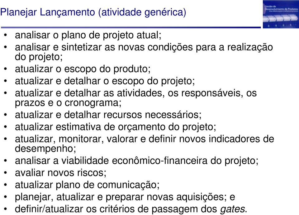 necessários; atualizar estimativa de orçamento do projeto; atualizar, monitorar, valorar e definir novos indicadores de desempenho; analisar a viabilidade