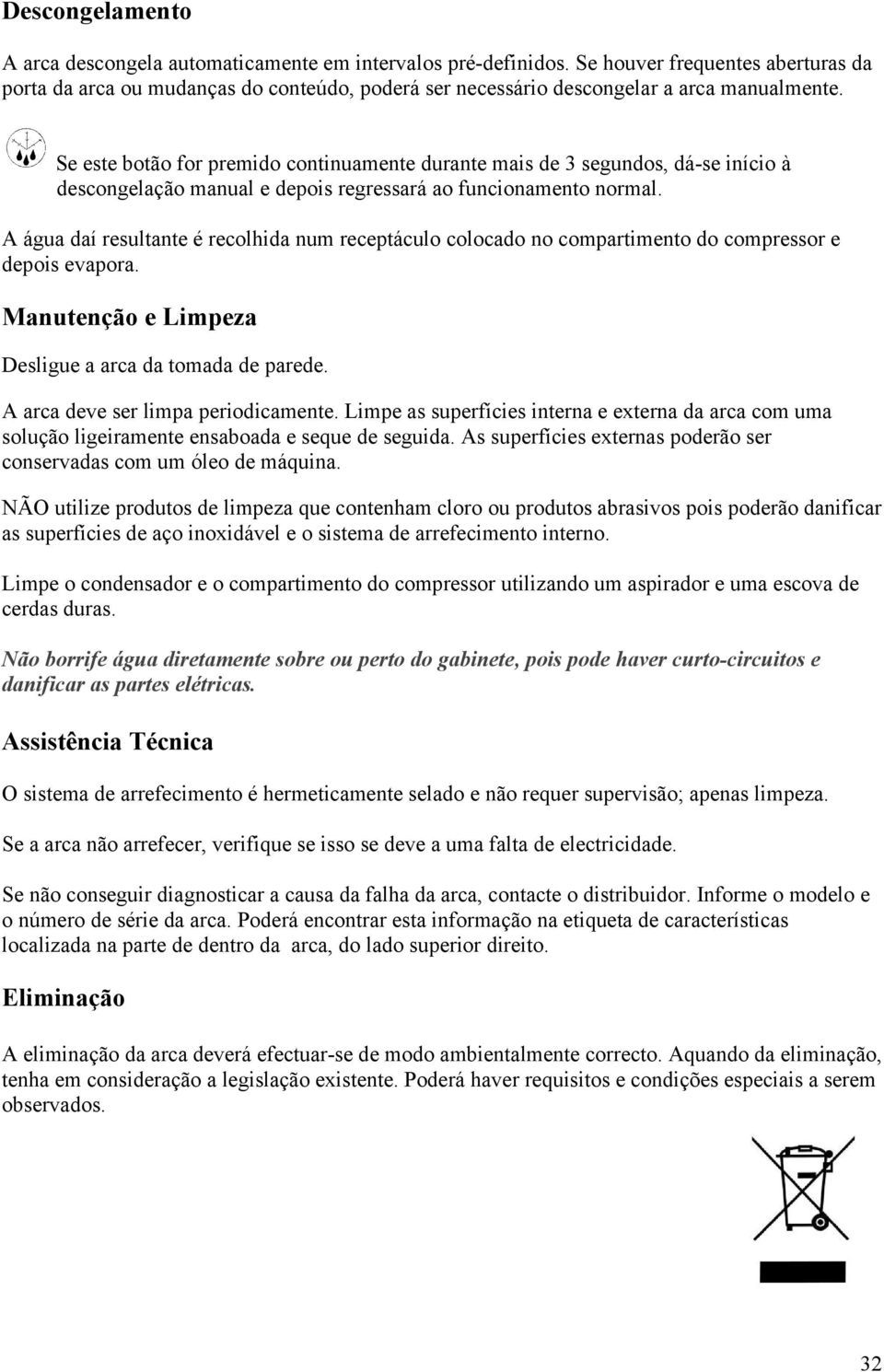 Se este botão for premido continuamente durante mais de 3 segundos, dá-se início à descongelação manual e depois regressará ao funcionamento normal.