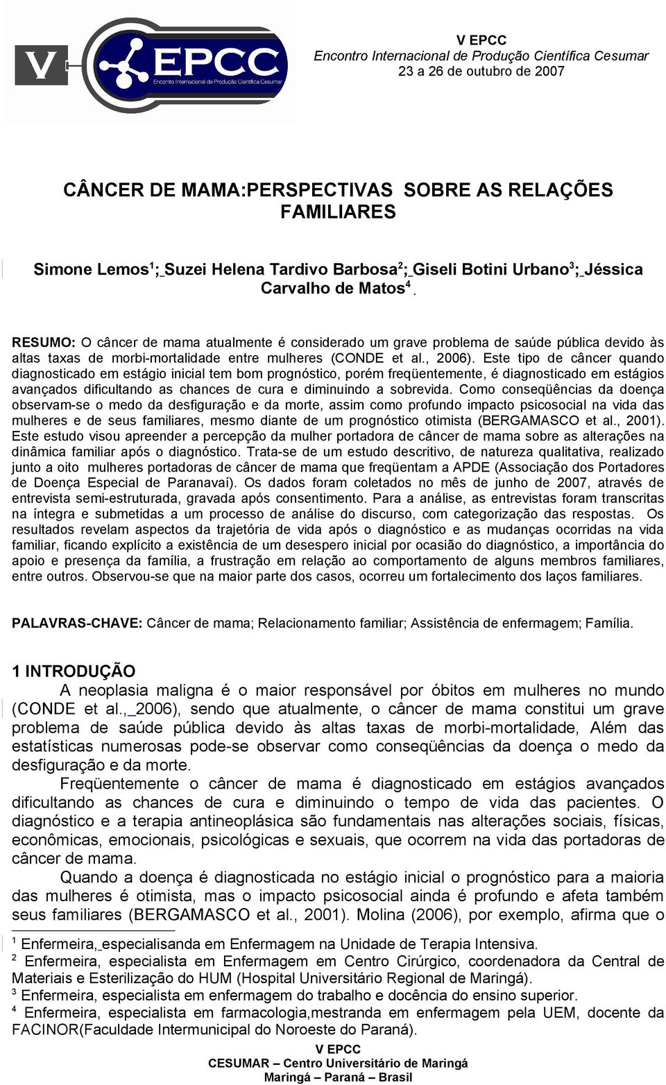 RESUMO: O câncer de mama atualmente é considerado um grave problema de saúde pública devido às altas taxas de morbi-mortalidade entre mulheres (CONDE et al., 2006).