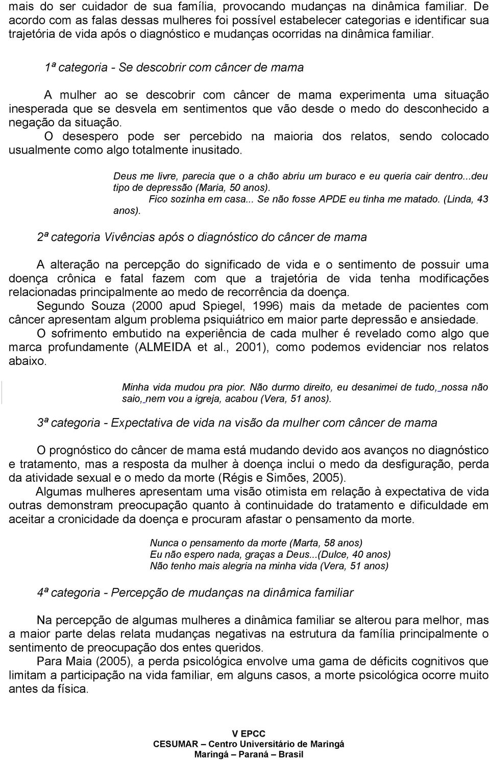 1ª categoria - Se descobrir com câncer de mama A mulher ao se descobrir com câncer de mama experimenta uma situação inesperada que se desvela em sentimentos que vão desde o medo do desconhecido a