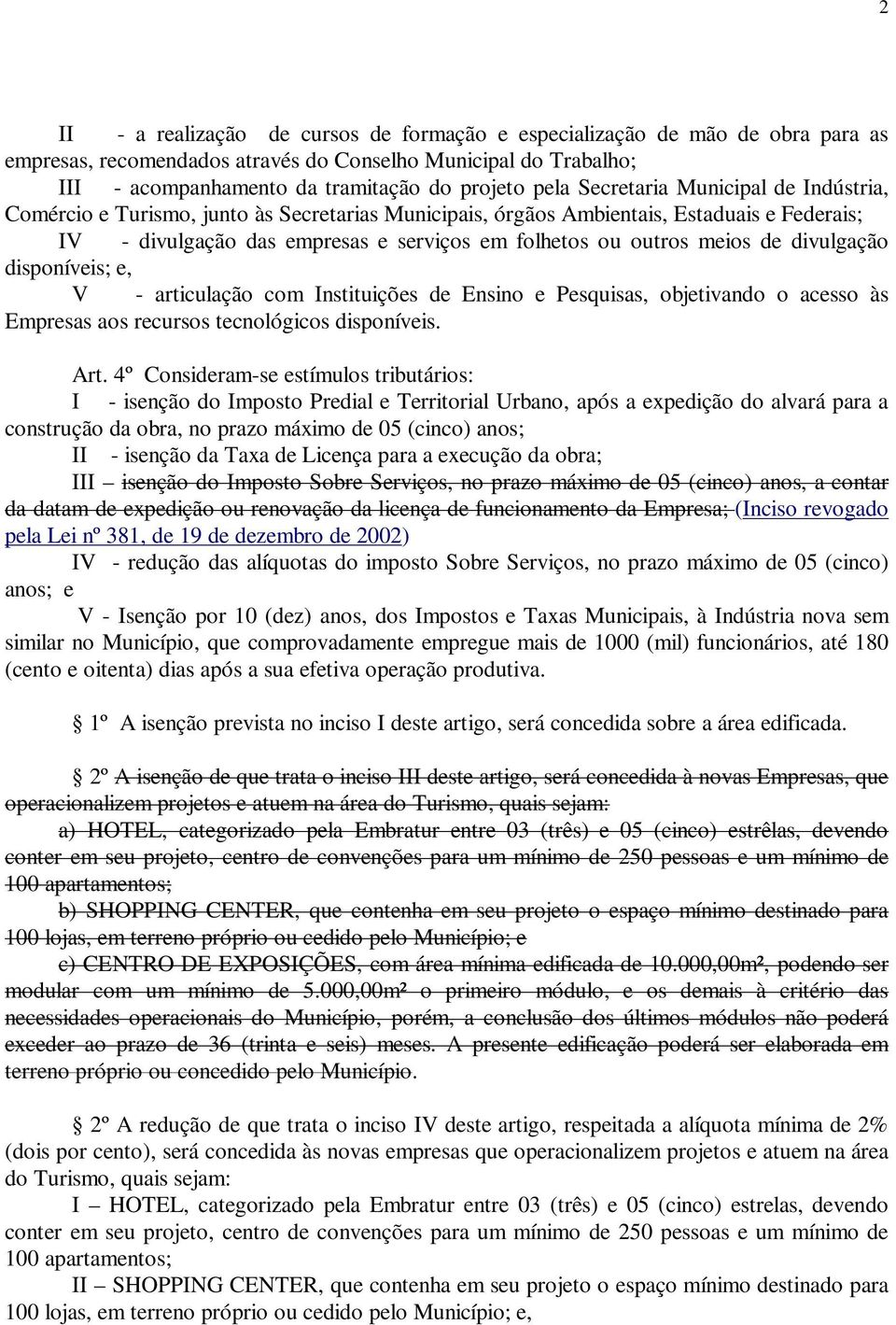 divulgação disponíveis; e, V - articulação com Instituições de Ensino e Pesquisas, objetivando o acesso às Empresas aos recursos tecnológicos disponíveis. Art.