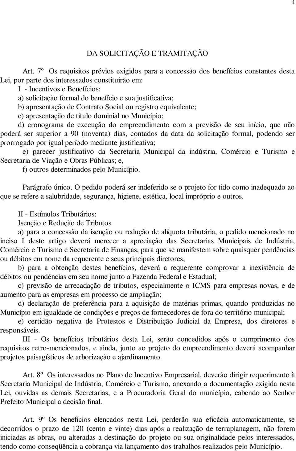 sua justificativa; b) apresentação de Contrato Social ou registro equivalente; c) apresentação de título dominial no Município; d) cronograma de execução do empreendimento com a previsão de seu