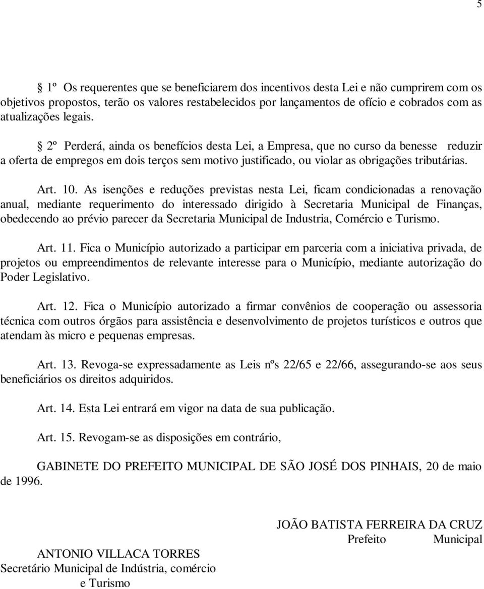 As isenções e reduções previstas nesta Lei, ficam condicionadas a renovação anual, mediante requerimento do interessado dirigido à Secretaria Municipal de Finanças, obedecendo ao prévio parecer da