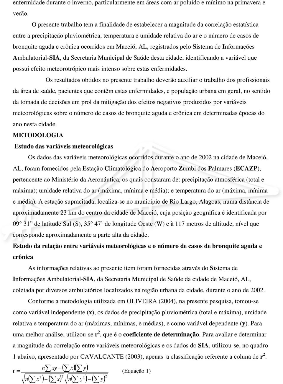 aguda e crônica ocorridos em Maceió, AL, registrados pelo Sistema de Informações Ambulatorial-SIA, da Secretaria Municipal de Saúde desta cidade, identificando a variável que possui efeito