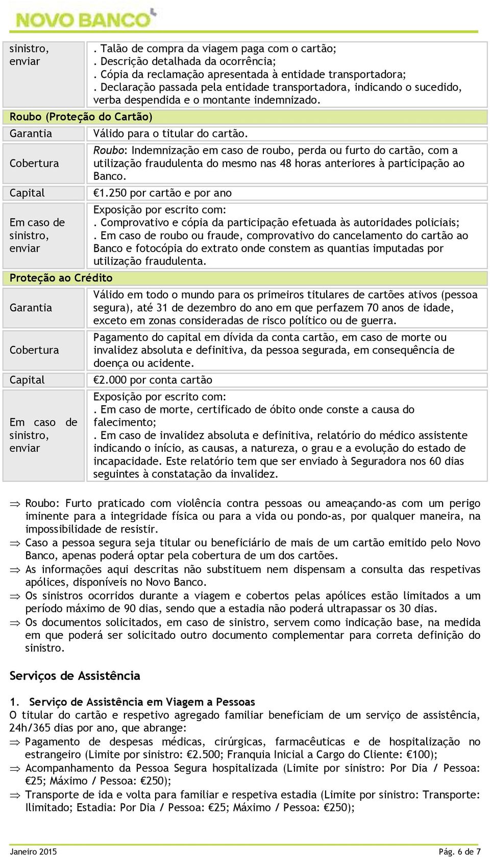 Roubo: Indemnização em caso de roubo, perda ou furto do cartão, com a utilização fraudulenta do mesmo nas 48 horas anteriores à participação ao Banco. 1.250 por cartão e por ano.