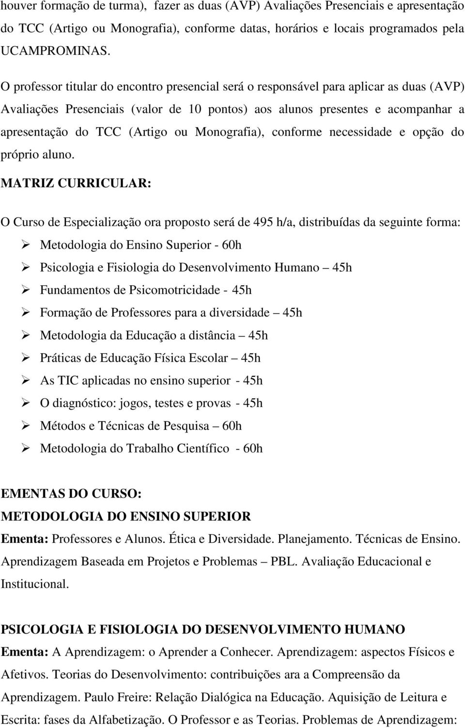 Monografia), conforme necessidade e opção do próprio aluno.