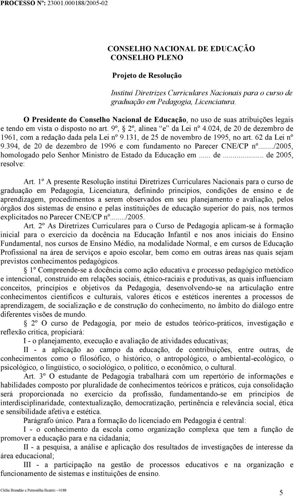 024, de 20 de dezembro de 1961, com a redação dada pela Lei nº 9.131, de 25 de novembro de 1995, no art. 62 da Lei nº 9.394, de 20 de dezembro de 1996 e com fundamento no Parecer CNE/CP nº.