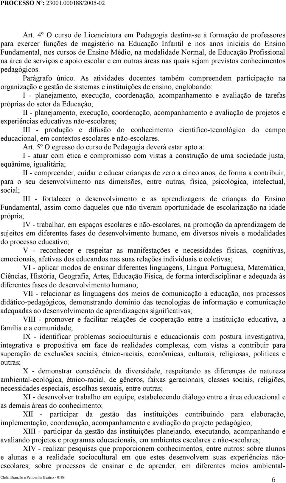 As atividades docentes também compreendem participação na organização e gestão de sistemas e instituições de ensino, englobando: I - planejamento, execução, coordenação, acompanhamento e avaliação de