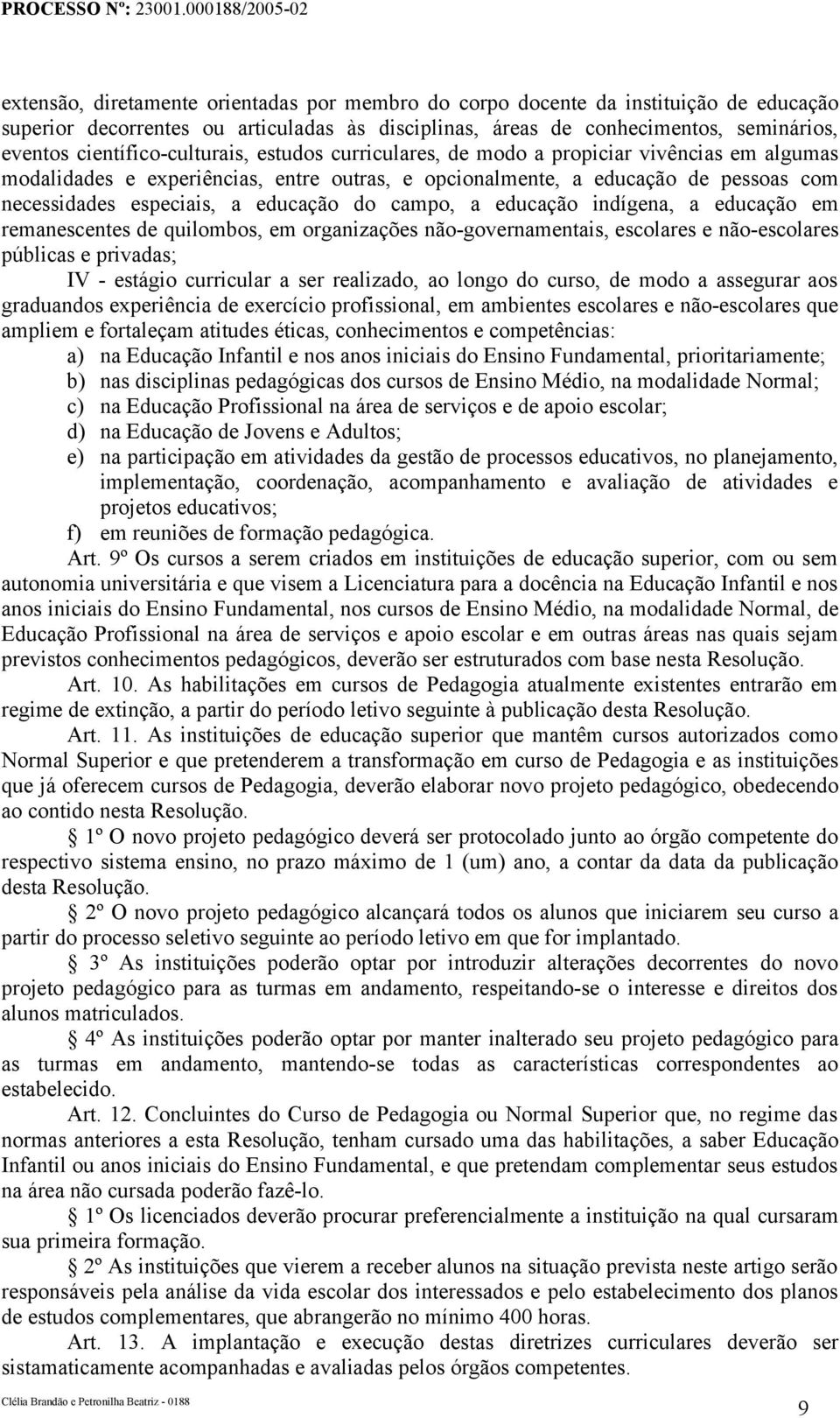 educação do campo, a educação indígena, a educação em remanescentes de quilombos, em organizações não-governamentais, escolares e não-escolares públicas e privadas; IV - estágio curricular a ser