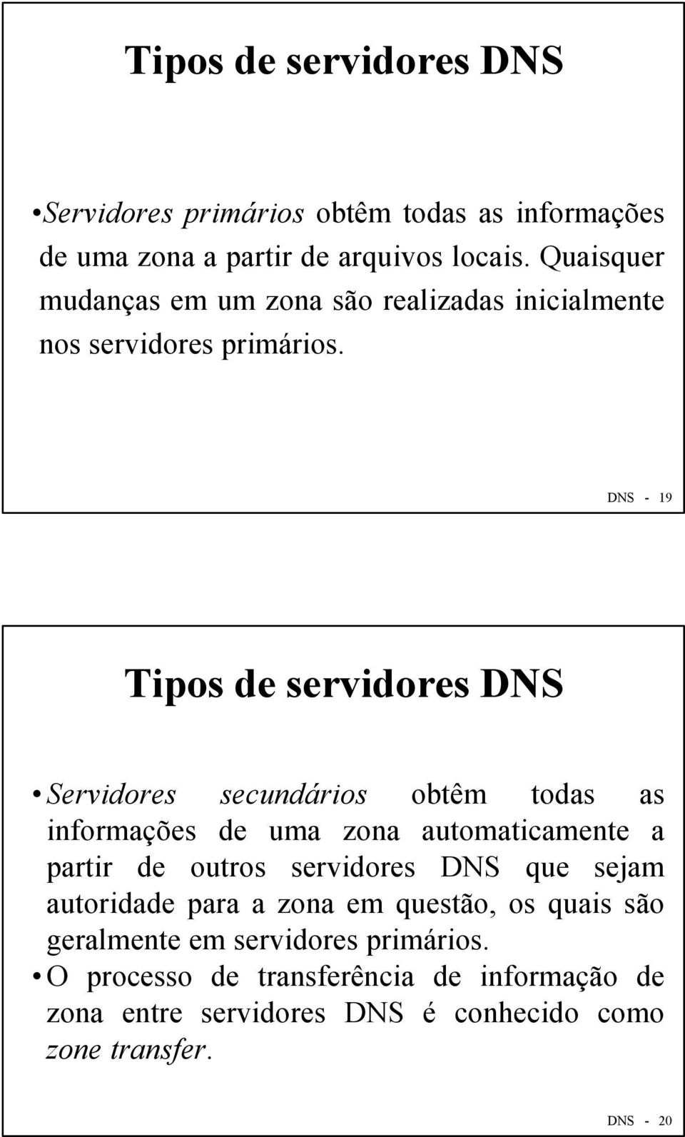 DNS - 19 Tipos de servidores DNS Servidores secundários obtêm todas as informações de uma zona automaticamente a partir de outros