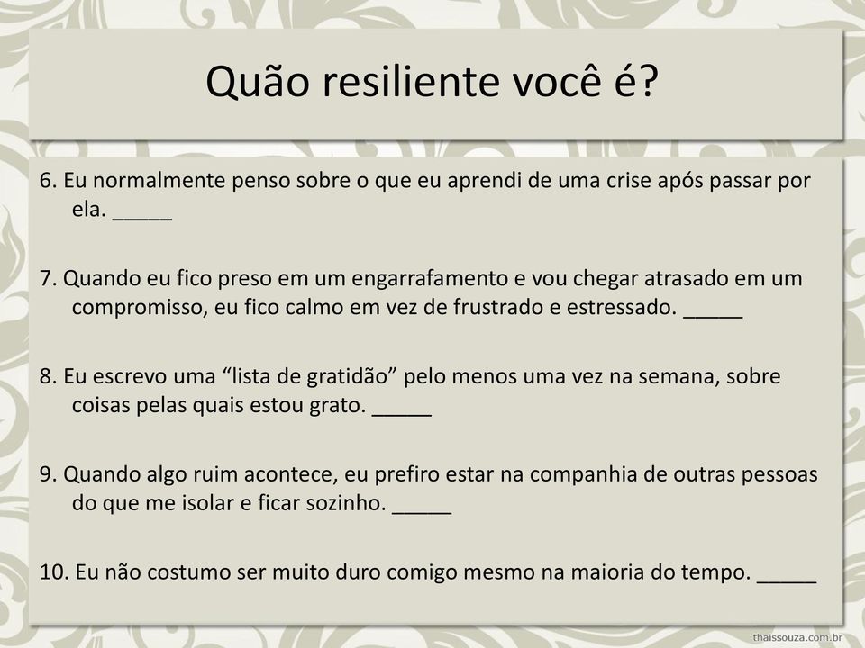 8. Eu escrevo uma lista de gratidão pelo menos uma vez na semana, sobre coisas pelas quais estou grato. 9.