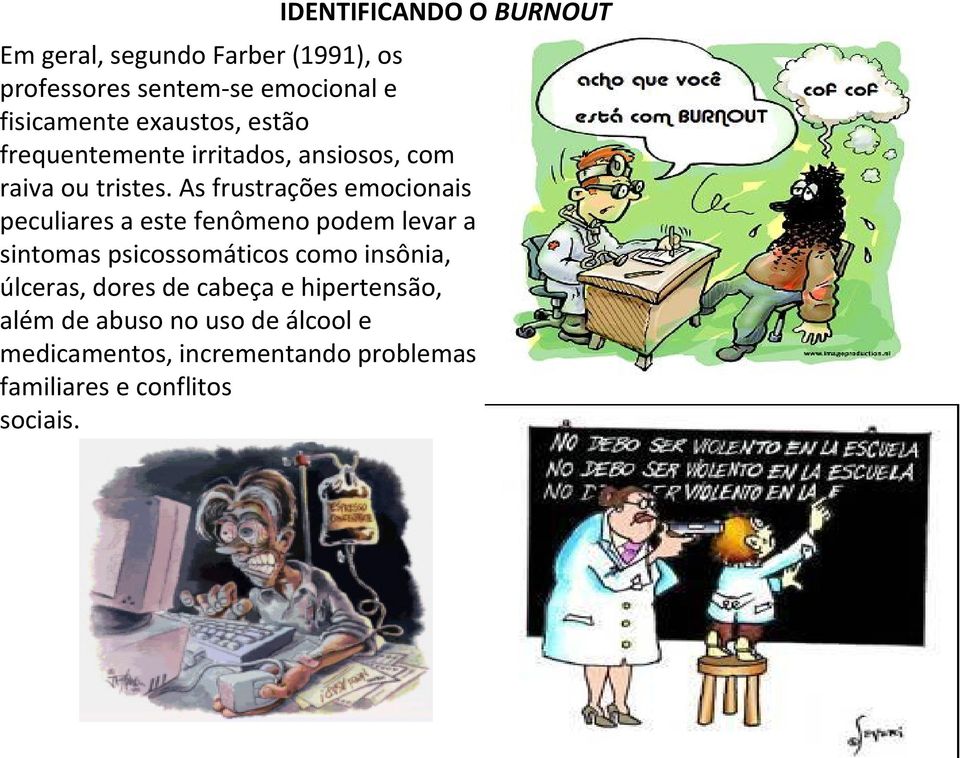 As frustrações emocionais peculiares a este fenômeno podem levar a sintomas psicossomáticos como insônia,