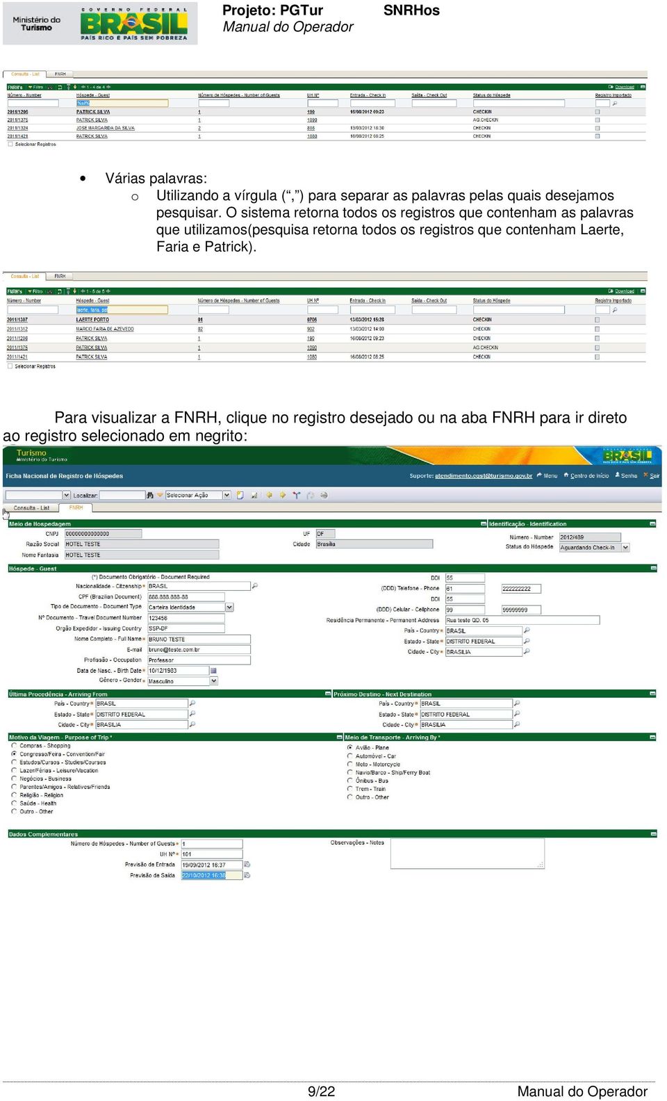 O sistema retorna todos os registros que contenham as palavras que utilizamos(pesquisa retorna