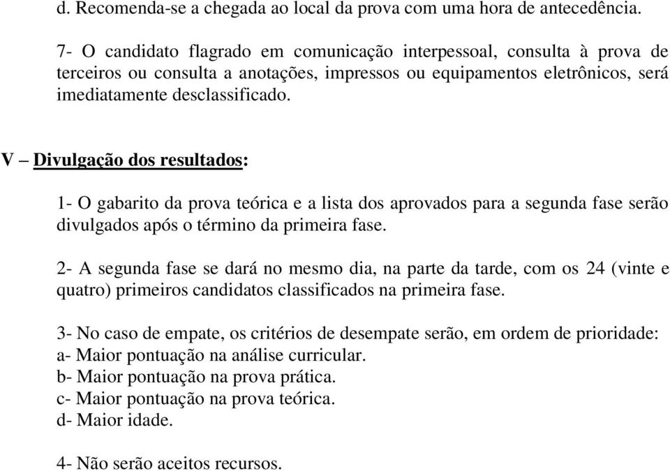 V Divulgação dos resultados: 1- O gabarito da prova teórica e a lista dos aprovados para a segunda fase serão divulgados após o término da primeira fase.