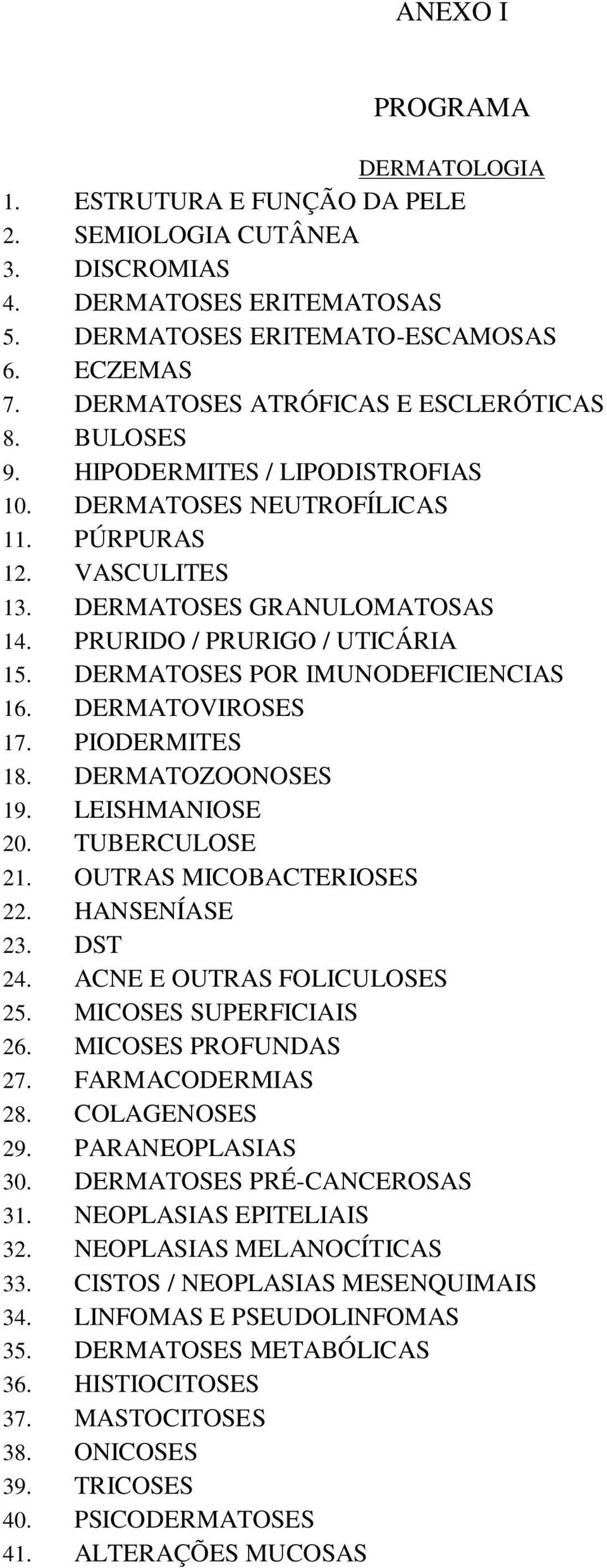 PRURIDO / PRURIGO / UTICÁRIA 15. DERMATOSES POR IMUNODEFICIENCIAS 16. DERMATOVIROSES 17. PIODERMITES 18. DERMATOZOONOSES 19. LEISHMANIOSE 20. TUBERCULOSE 21. OUTRAS MICOBACTERIOSES 22. HANSENÍASE 23.