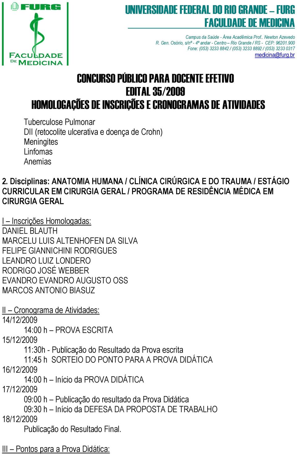 DA SILVA FELIPE GIANNICHINI RODRIGUES LEANDRO LUIZ LONDERO RODRIGO JOSÉ WEBBER EVANDRO EVANDRO AUGUSTO OSS MARCOS ANTONIO BIASUZ 14/12/2009 14:00 h PROVA ESCRITA 15/12/2009 11:30h -