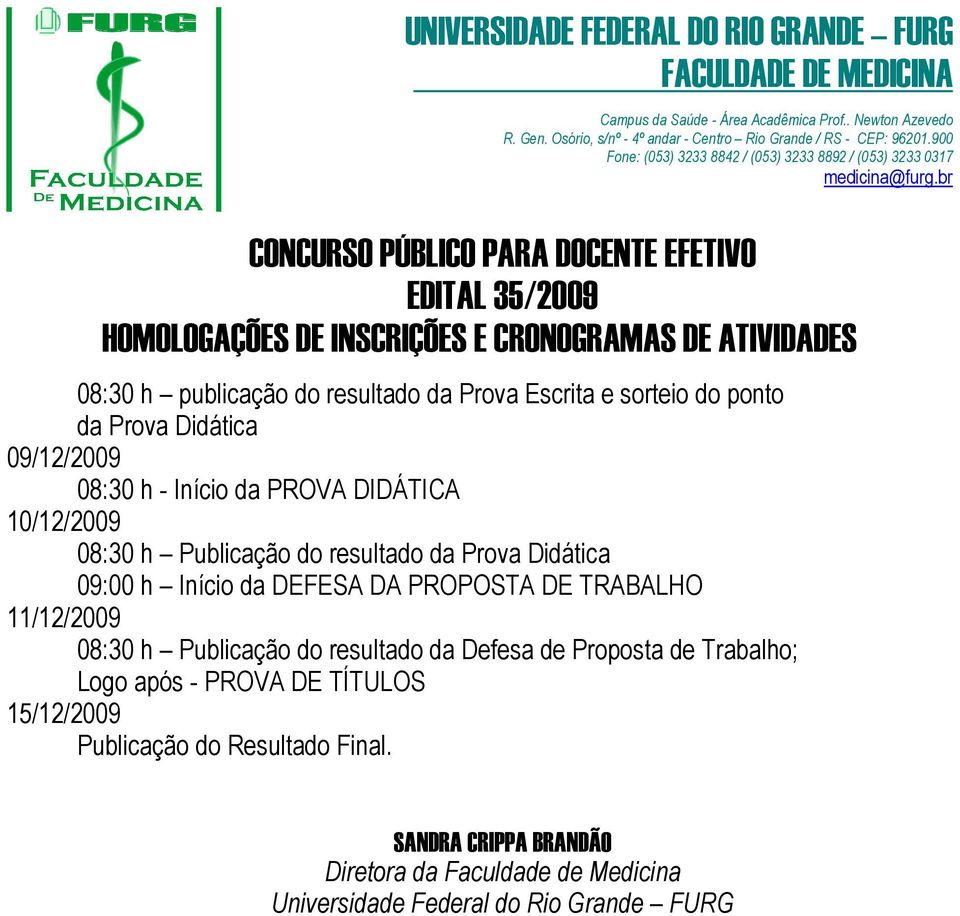 PROPOSTA DE TRABALHO 11/12/2009 08:30 h Publicação do resultado da Defesa de Proposta de Trabalho; Logo após -