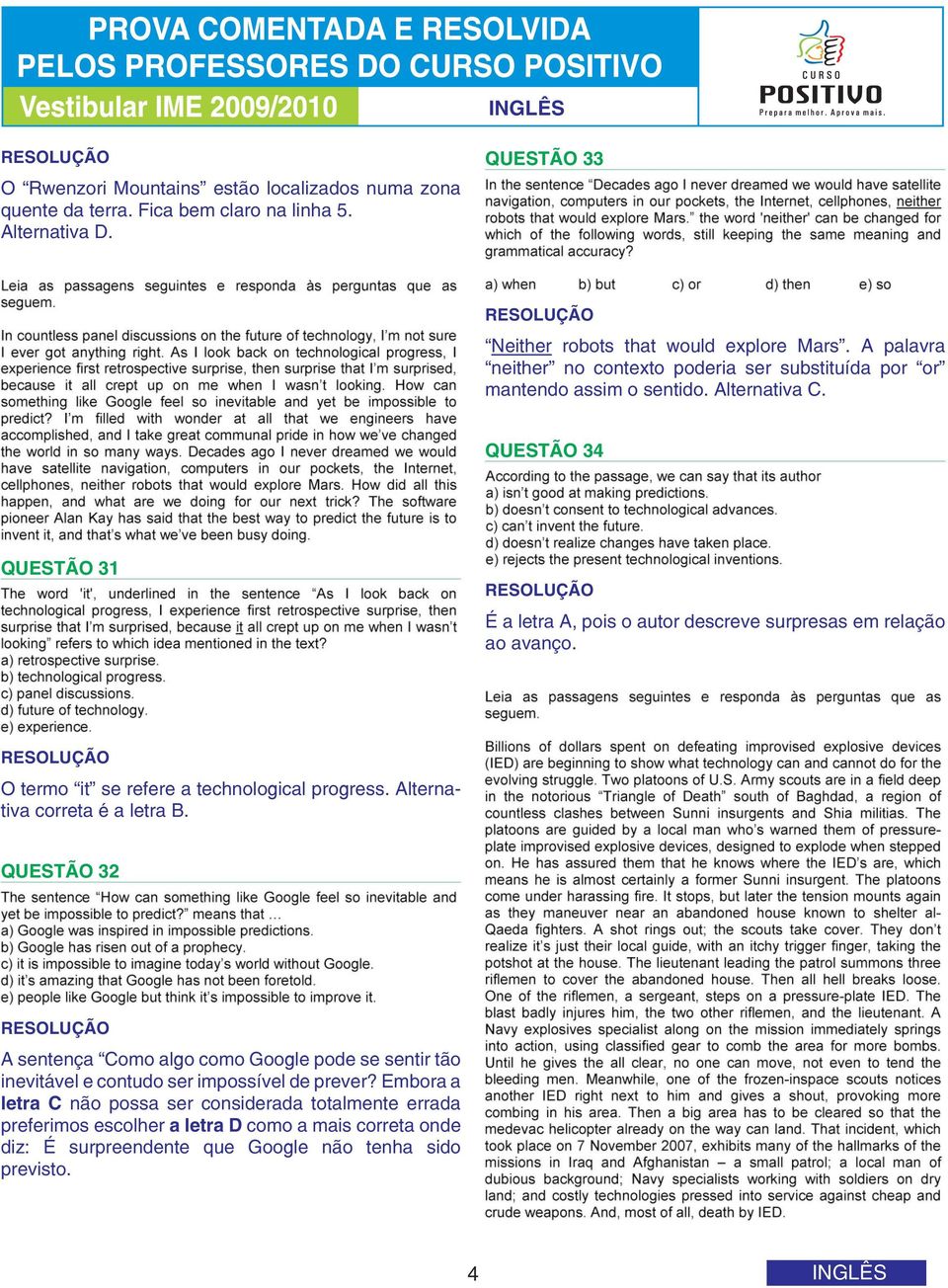 QUESTÃO 34 QUESTÃO 31 É a letra A, pois o autor descreve surpresas em relação ao avanço. O termo it se refere a technological progress. Alternativa correta é a letra B.