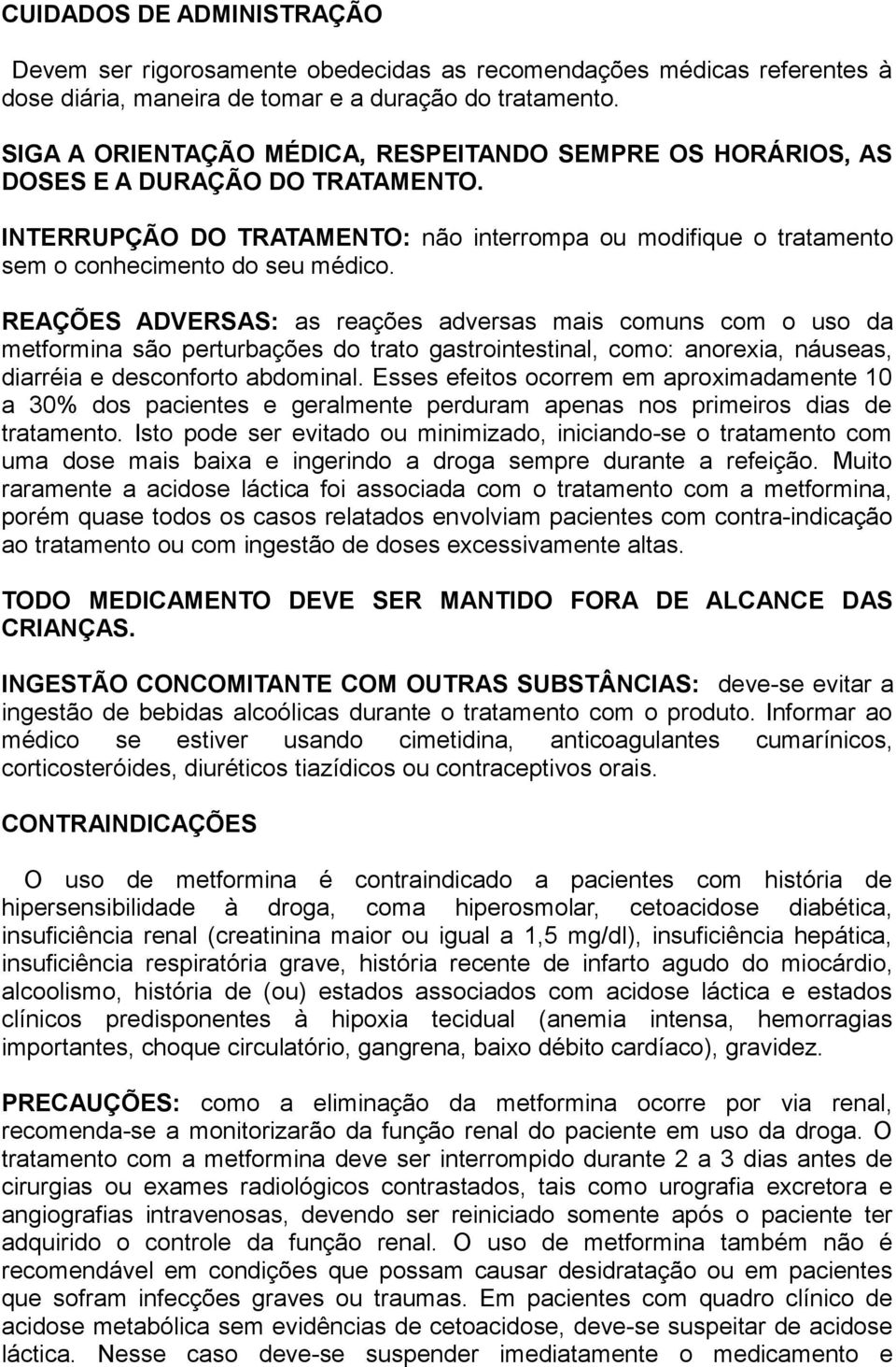 REAÇÕES ADVERSAS: as reações adversas mais comuns com o uso da metformina são perturbações do trato gastrointestinal, como: anorexia, náuseas, diarréia e desconforto abdominal.