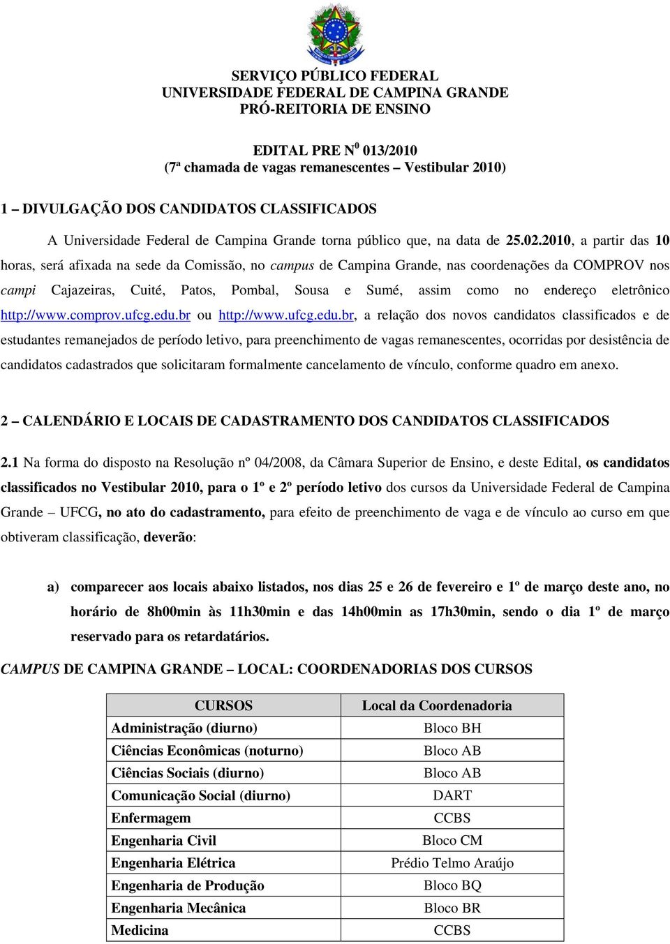 2010, a partir das 10 horas, será afixada na sede da Comissão, no campus de Campina, nas coordenações da COMPROV nos campi Cajazeiras, Cuité, Patos, Pombal, Sousa e Sumé, assim como no endereço