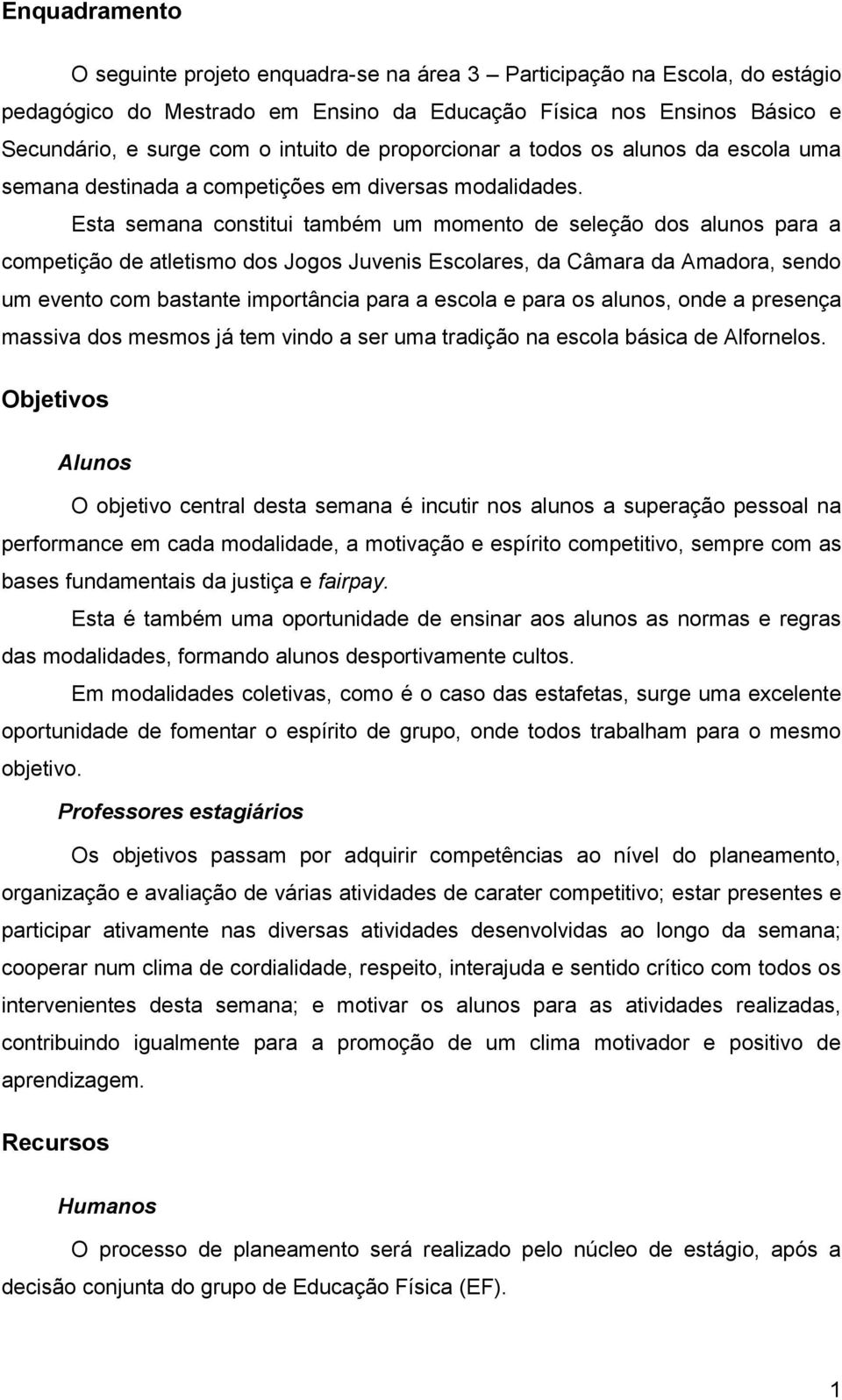 Esta semana constitui também um momento de seleção dos alunos para a competição de atletismo dos Jogos Juvenis Escolares, da Câmara da Amadora, sendo um evento com bastante importância para a escola