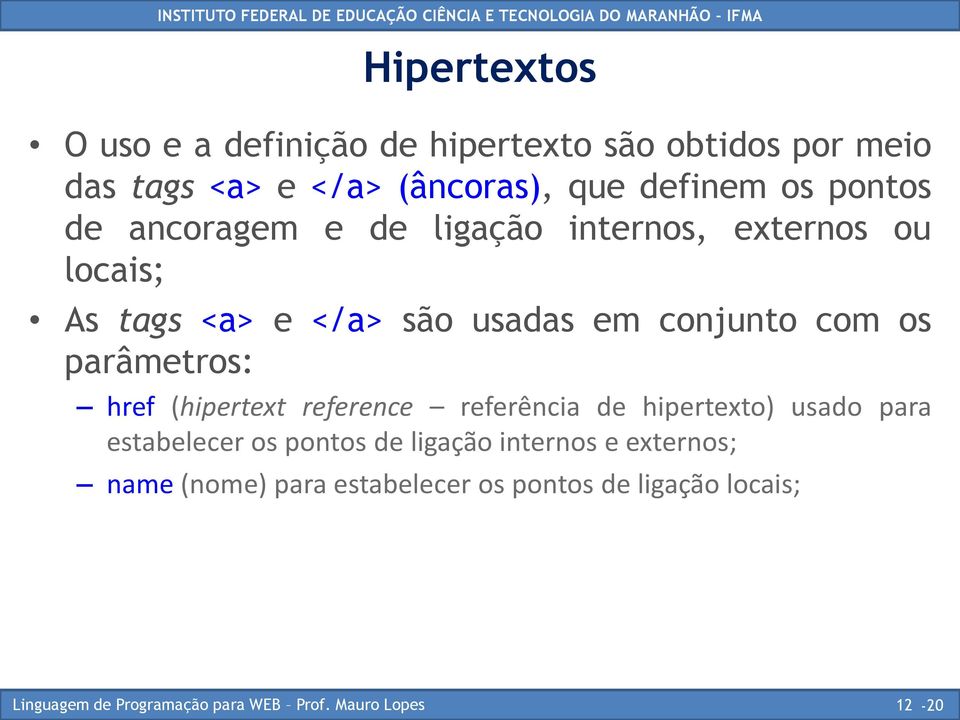 em conjunto com os parâmetros: href (hipertext reference referência de hipertexto) usado para