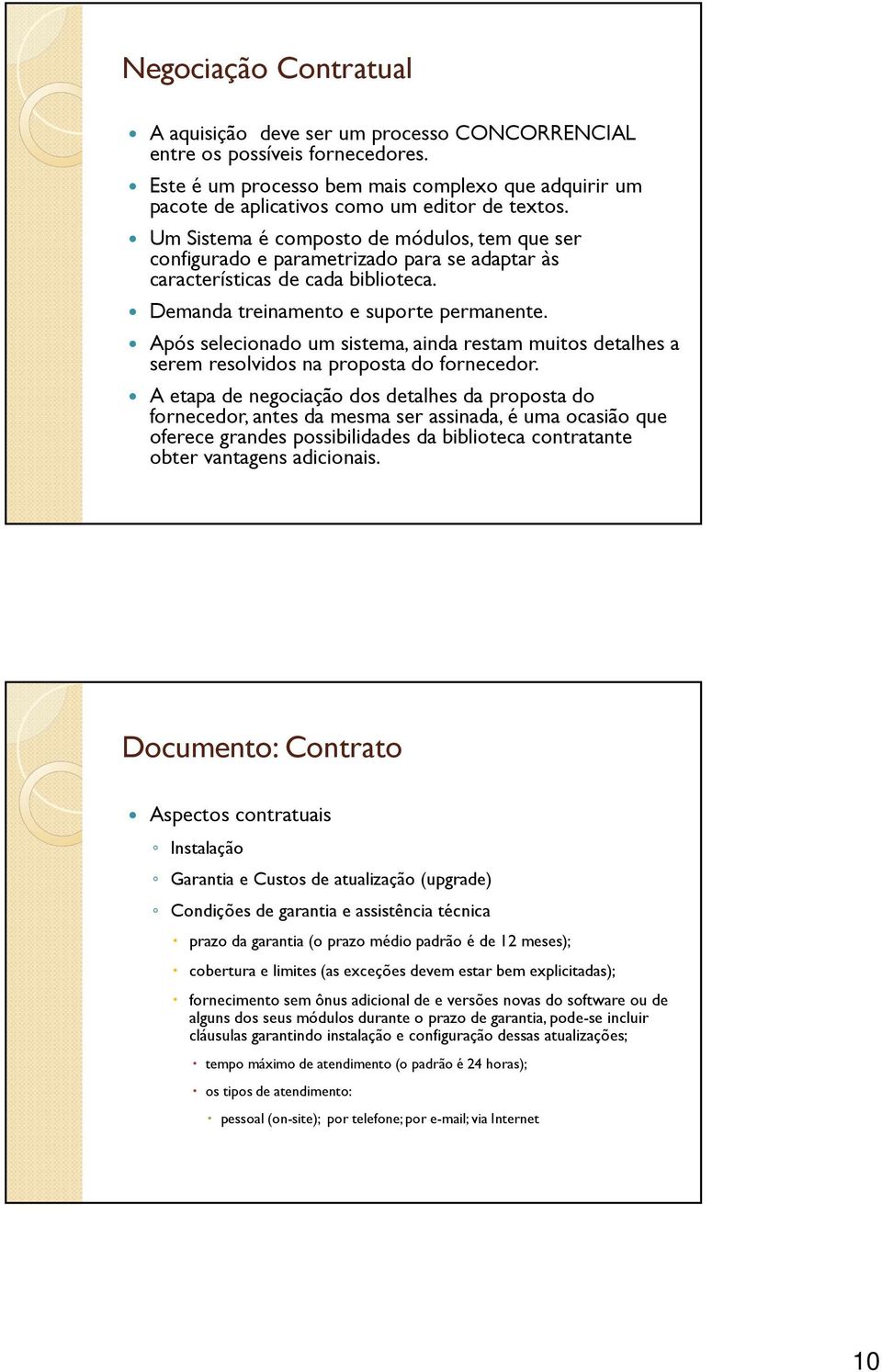 Um Sistema é composto de módulos, tem que ser configurado e parametrizado para se adaptar às características de cada biblioteca. Demanda treinamento e suporte permanente.