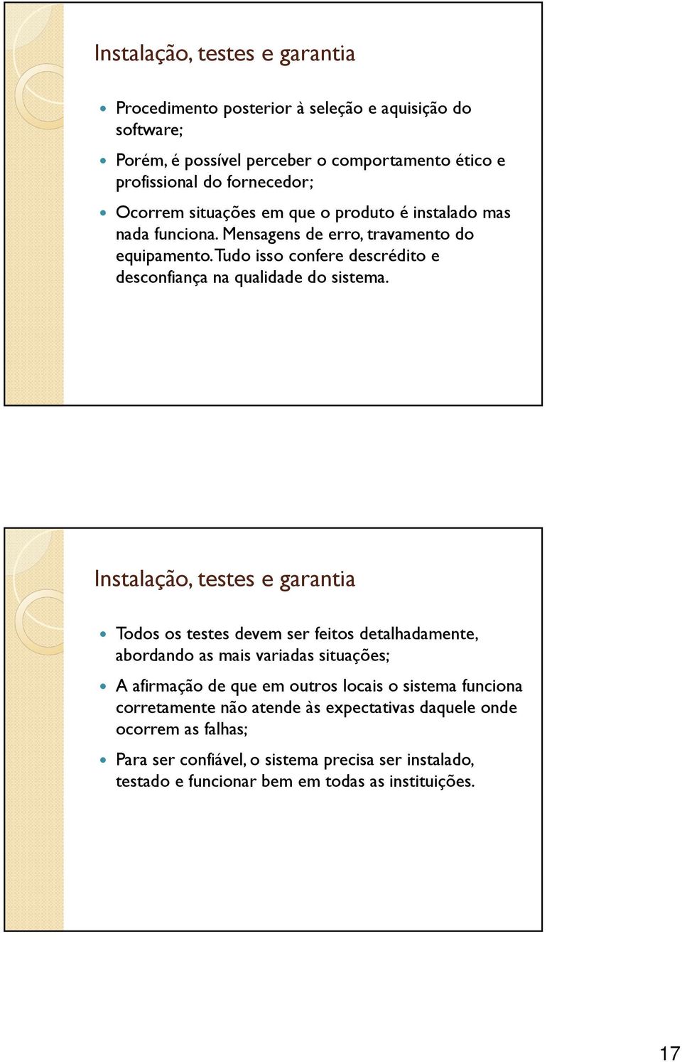 Instalação, testes e garantia Todos os testes devem ser feitos detalhadamente, abordando as mais variadas situações; A afirmação de que em outros locais o sistema funciona