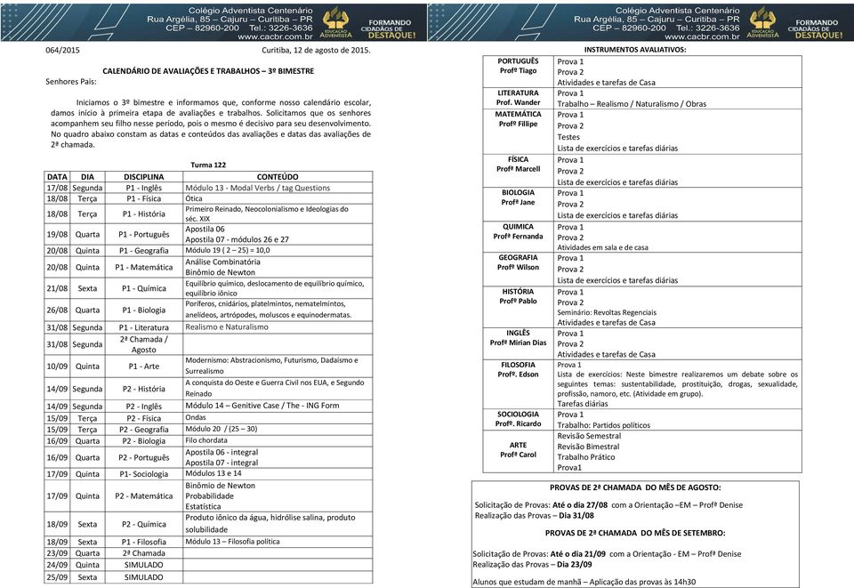 Turma 122 17/08 Segunda P1 - Inglês Módulo 13 - Modal Verbs / tag Questions 18/08 Terça P1 - Física Ótica 18/08 Terça P1 - História Primeiro Reinado, Neocolonialismo e Ideologias do séc.