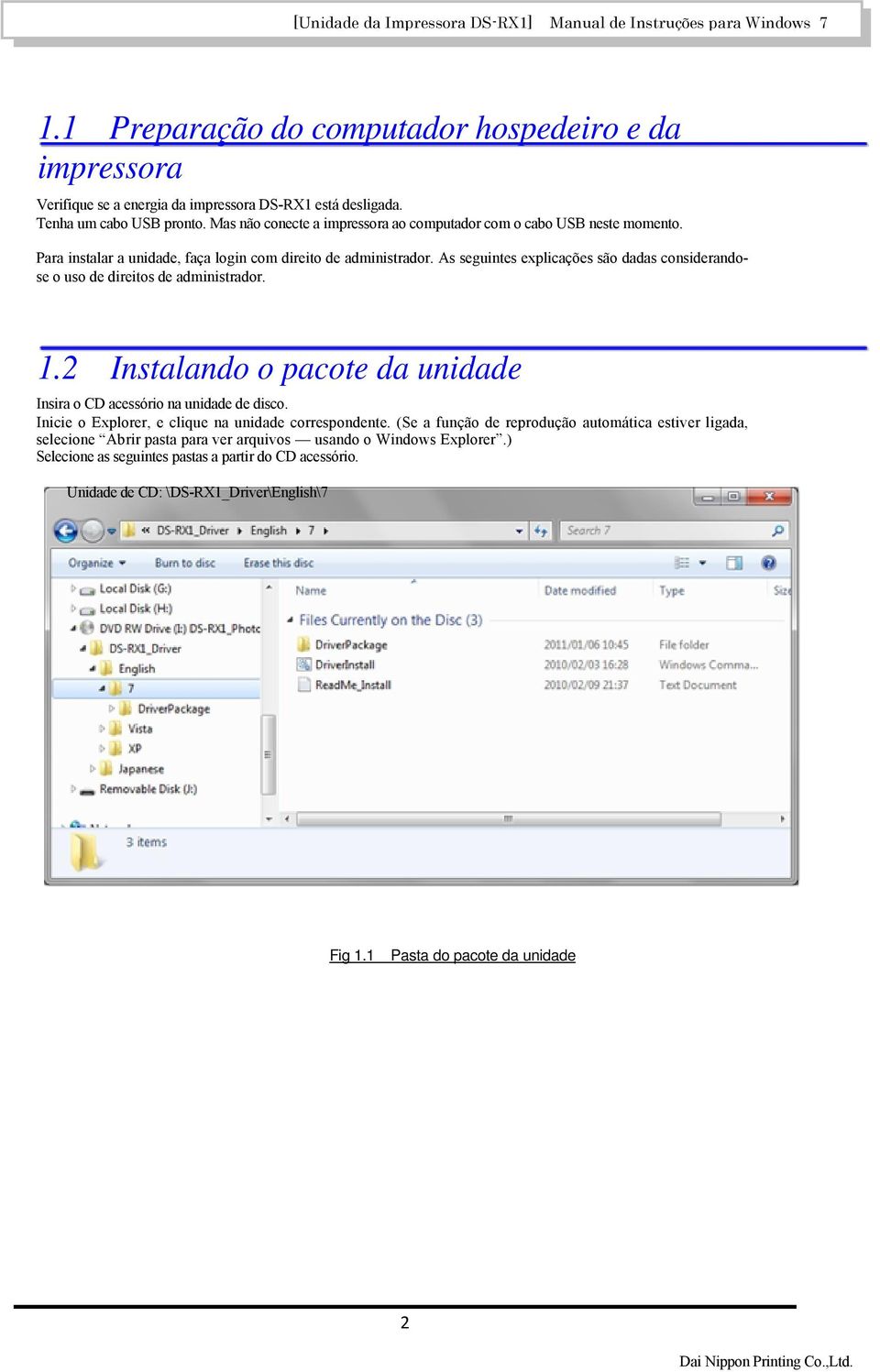 As seguintes explicações são dadas considerandose o uso de direitos de administrador. 1.2 Instalando o pacote da unidade Insira o CD acessório na unidade de disco.