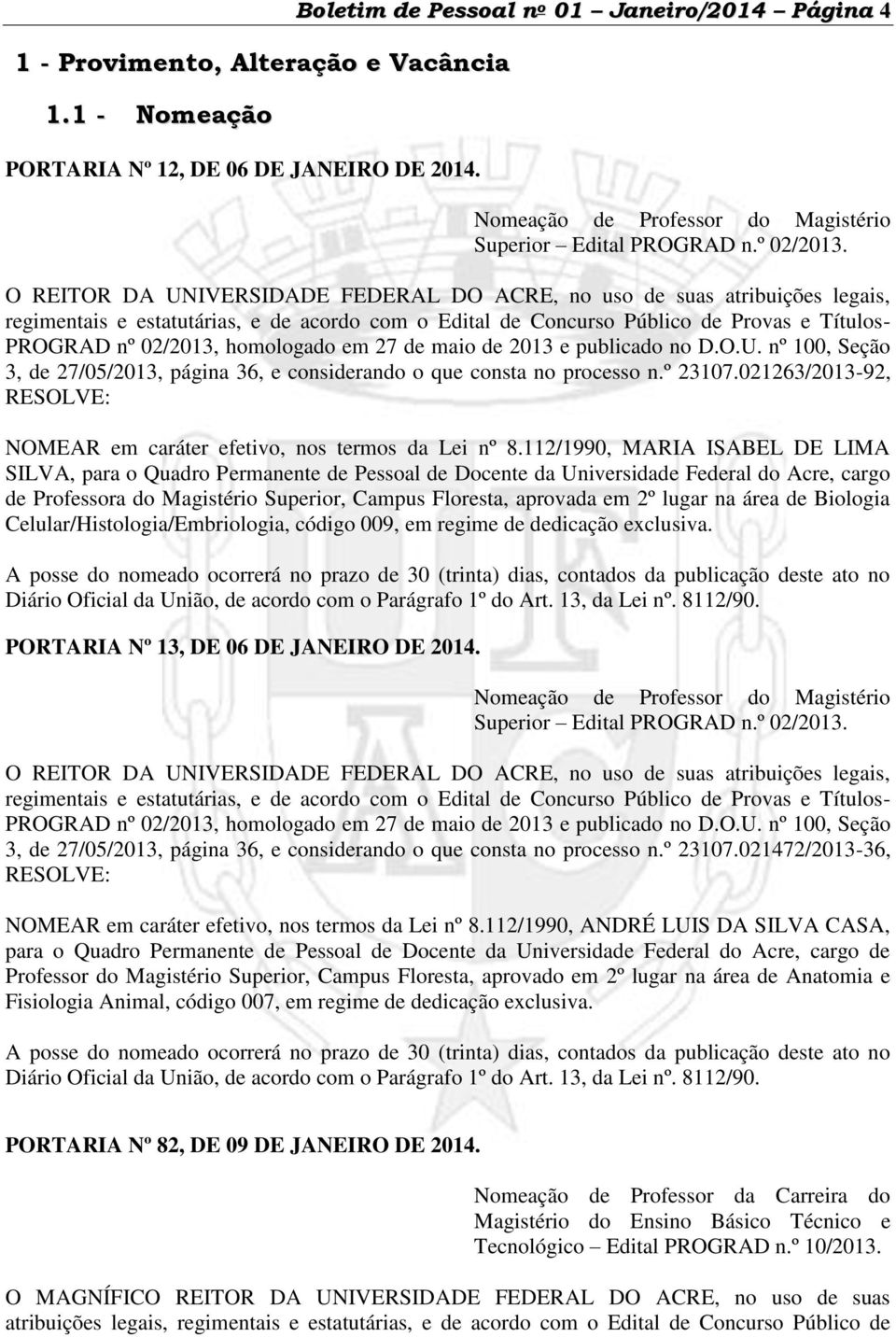 O REITOR DA UNIVERSIDADE FEDERAL DO ACRE, no uso de suas atribuições legais, regimentais e estatutárias, e de acordo com o Edital de Concurso Público de Provas e Títulos- PROGRAD nº 02/2013,