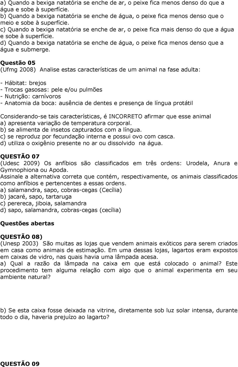 c) Quando a bexiga natatória se enche de ar, o peixe fica mais denso do que a água e sobe à superfície. d) Quando a bexiga natatória se enche de água, o peixe fica menos denso que a água e submerge.